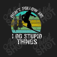 Don T Follow Me I Do Stupid Things Classic T-shirt | Artistshot