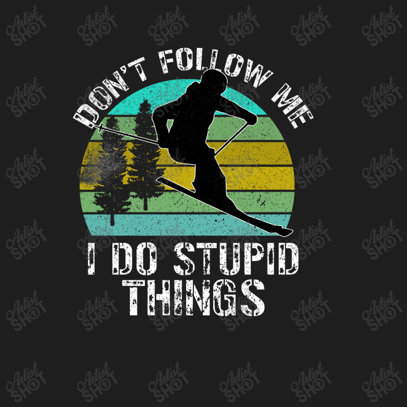 Don T Follow Me I Do Stupid Things Classic T-shirt by Bettercallsaul | Artistshot