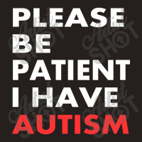 Please Be Patient I Have Autism Tank Top | Artistshot