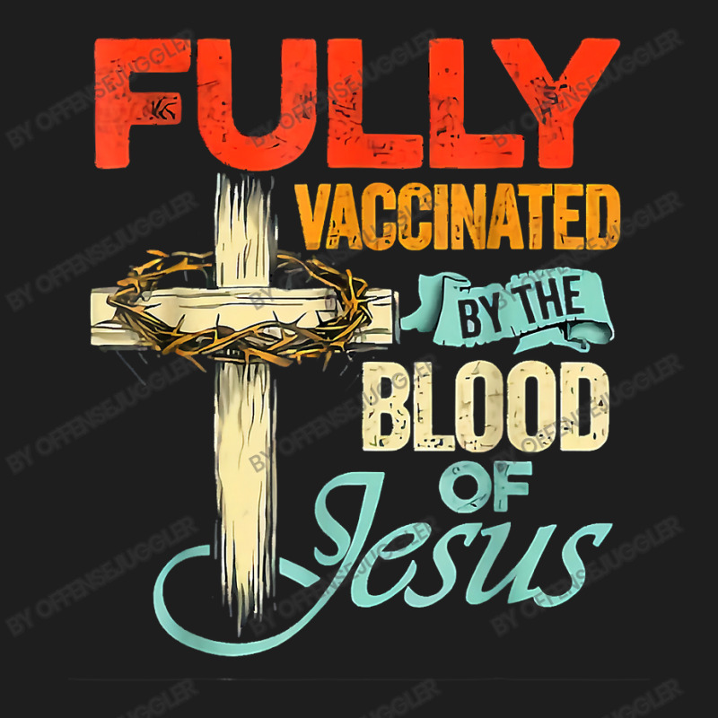 Jesus Christ Christian Fully Vaccinated By The Blood Of Jesus Faith Fu Classic T-shirt | Artistshot