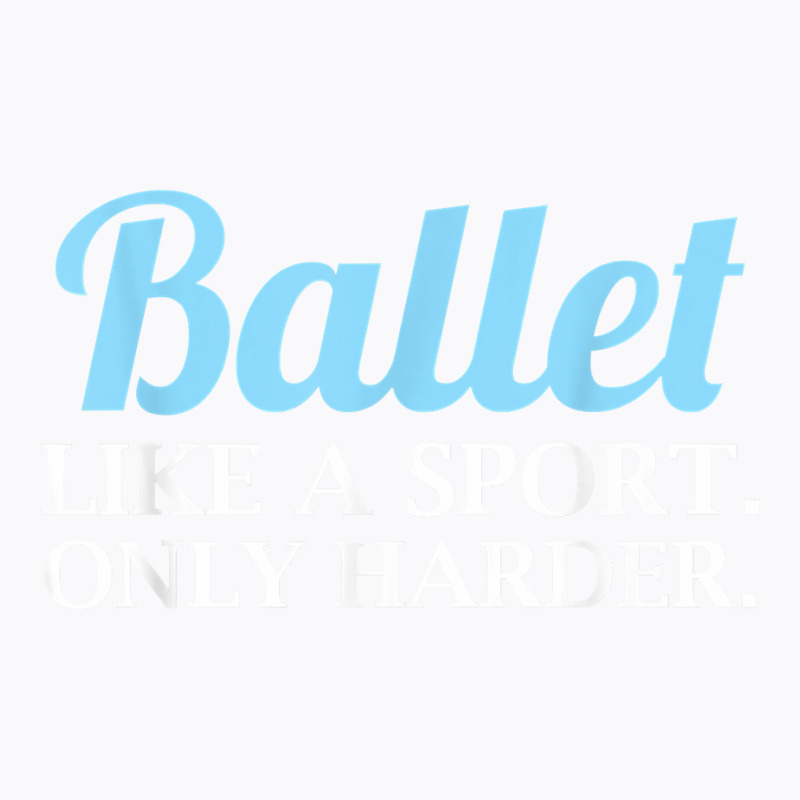 Ballet Like A Sport Only Harder  Girls Dancer Ballet T Shirt T-shirt | Artistshot