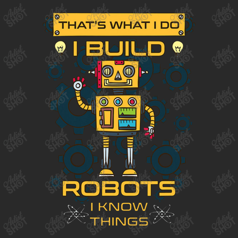 I Build Robots I Know Things Robotics Engineer Tee Printed Hat | Artistshot