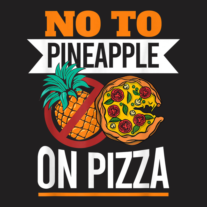 Pineapple Pizza Hater No To Pineapple On Pizza T Shirt T-shirt | Artistshot