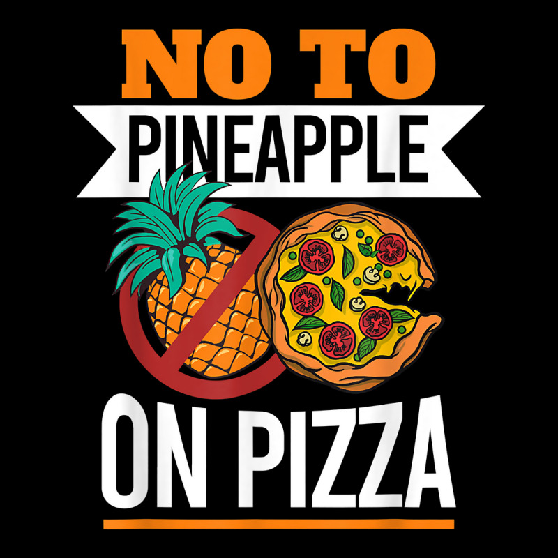 Pineapple Pizza Hater No To Pineapple On Pizza T Shirt Zipper Hoodie | Artistshot