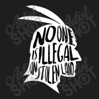 No One Is Illegal On Stolen Land Shirt Immigrants Usa Political Classic T-shirt | Artistshot