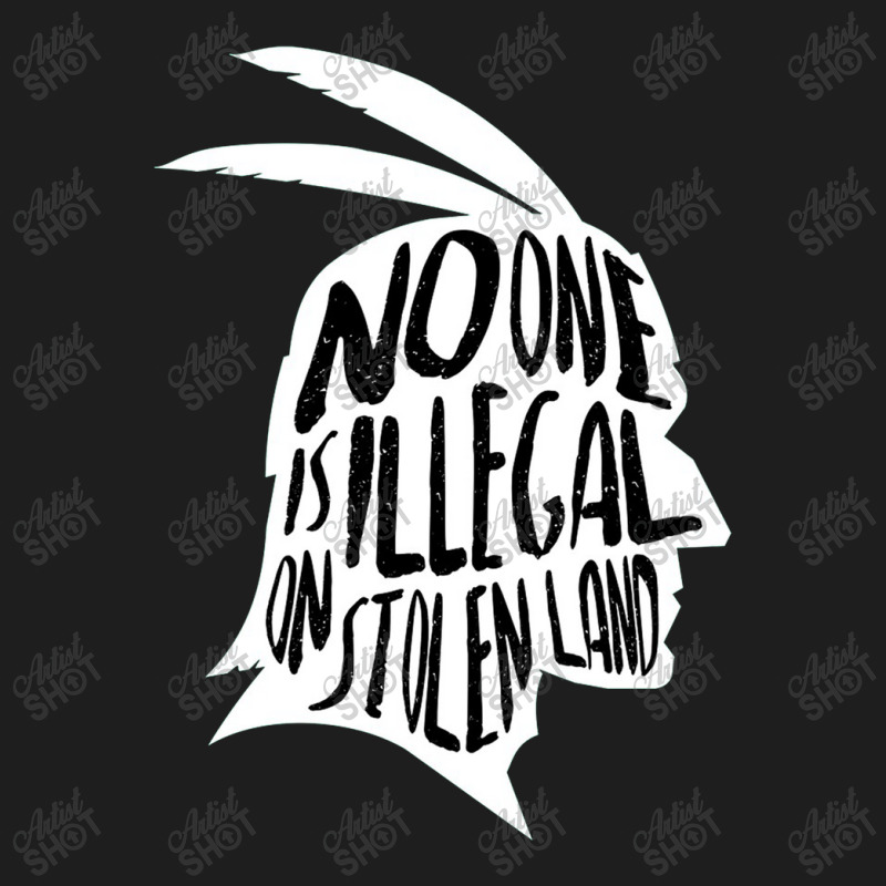 No One Is Illegal On Stolen Land Shirt Immigrants Usa Political Classic T-shirt by michaelnaher | Artistshot