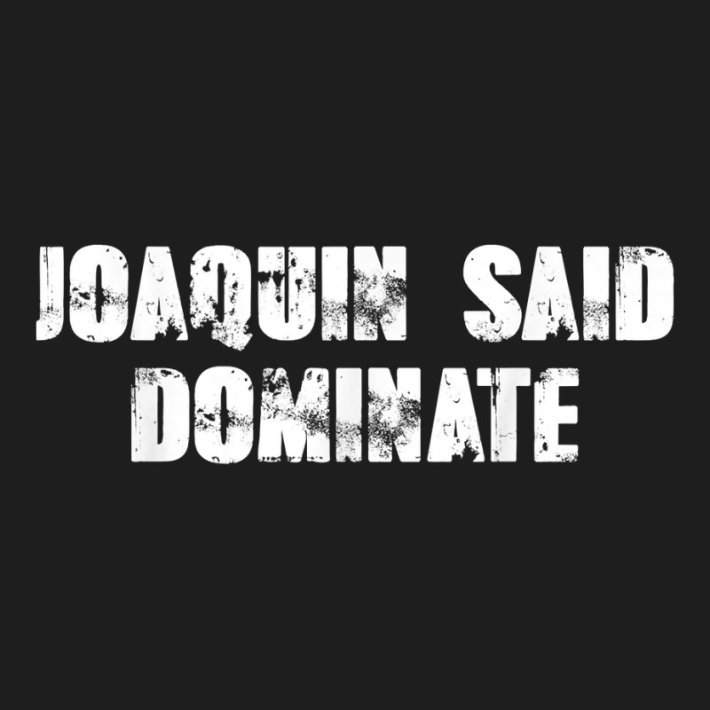 Joaquin Said Dominate T Shirt Classic T-shirt by oluwafemimccullers | Artistshot