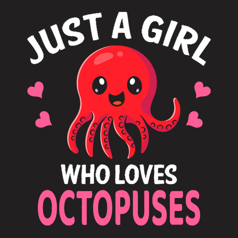 Octopus T  Shirt Just A Girl Who Loves Octopuses I Girl Octopus T  Shi T-shirt | Artistshot