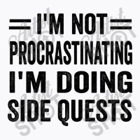 I'm Not Procrastinating... I'm Doing Side Quests T-shirt | Artistshot