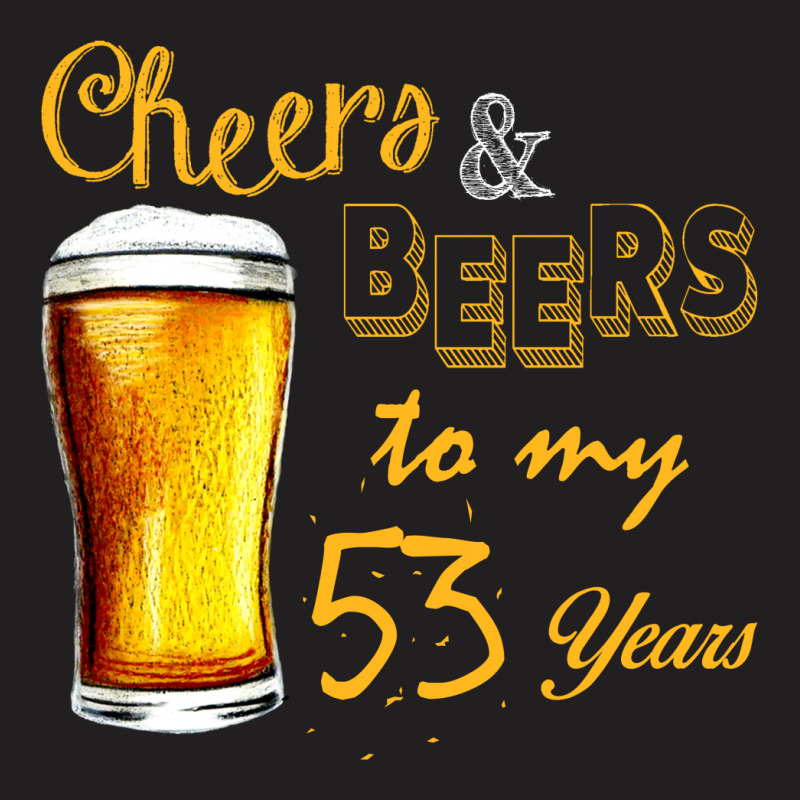 Cheers And Beers To  My 53 Years T-shirt | Artistshot