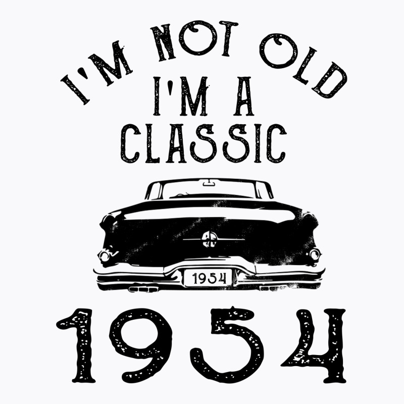 I'm Not Old I'm A Classic 1954 T-shirt | Artistshot