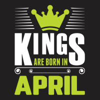 Kings Are Born In April T-shirt | Artistshot