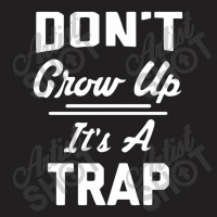 Don't Grow Up It's A Trap T-shirt | Artistshot