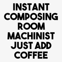 Instant Composing Room Machinist Just Add Coffee T Shirt Ladies Fitted T-shirt | Artistshot