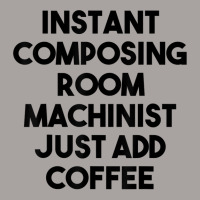 Instant Composing Room Machinist Just Add Coffee T Shirt Racerback Tank | Artistshot