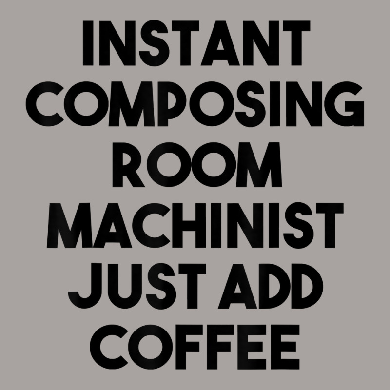 Instant Composing Room Machinist Just Add Coffee T Shirt Racerback Tank by belenfinl | Artistshot