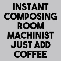 Instant Composing Room Machinist Just Add Coffee T Shirt Baby Bodysuit | Artistshot