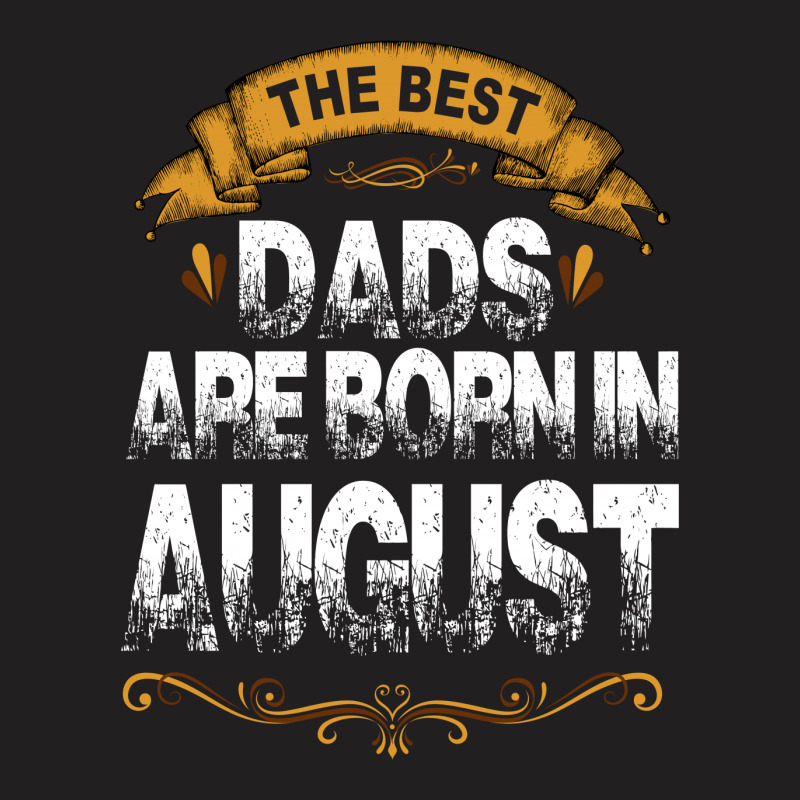 The Best Dads Are Born In August T-shirt | Artistshot
