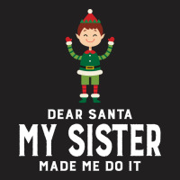 Dear Santa, My Sister Made Me Do It T-shirt | Artistshot