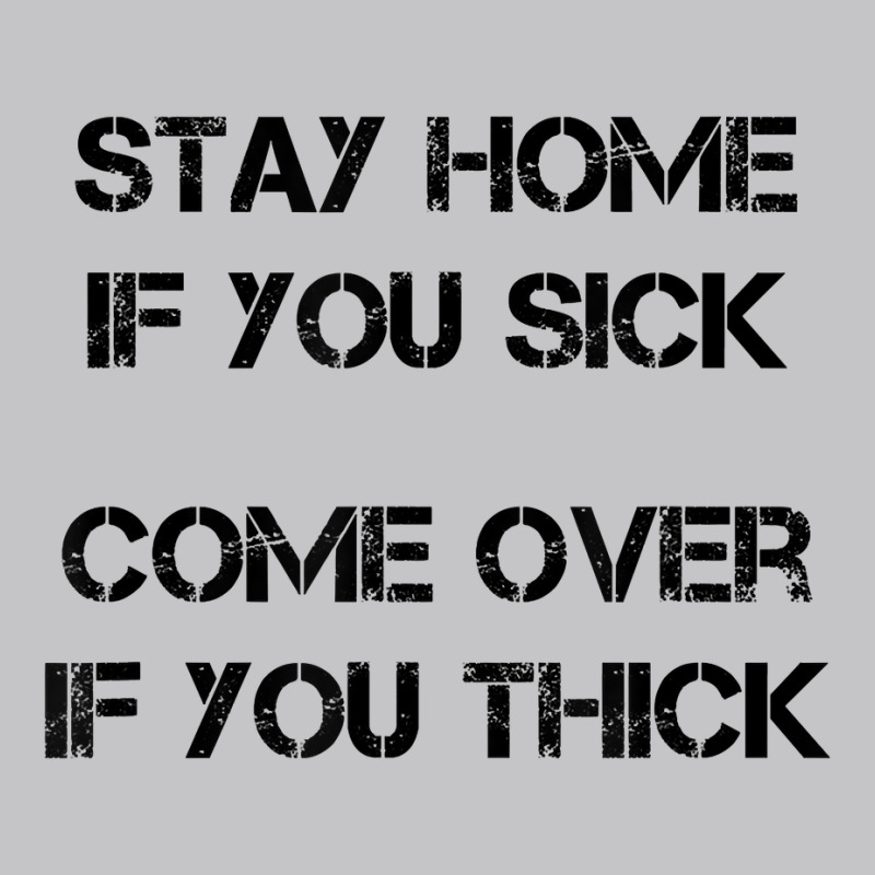 Stay Home If You Sick, Come Over If You Thick T Shirt Baby Bodysuit | Artistshot