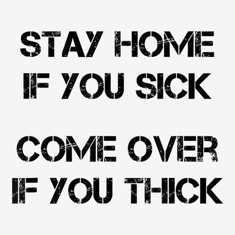 Stay Home If You Sick, Come Over If You Thick T Shirt Baby Bibs | Artistshot