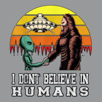 I Dont Believe In Humans Bigfoot Alien Ufo Flying Object T Shirt Crewneck Sweatshirt | Artistshot