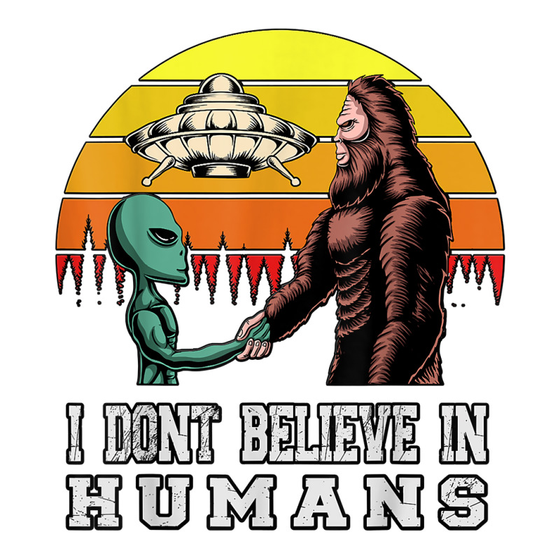 I Dont Believe In Humans Bigfoot Alien Ufo Flying Object T Shirt Long Sleeve Shirts | Artistshot