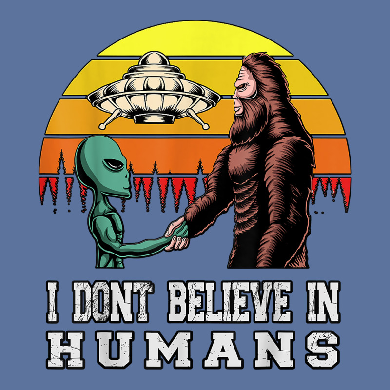 I Dont Believe In Humans Bigfoot Alien Ufo Flying Object T Shirt Lightweight Hoodie | Artistshot