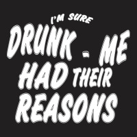 Drunk Me Had Their Reasons T-shirt | Artistshot