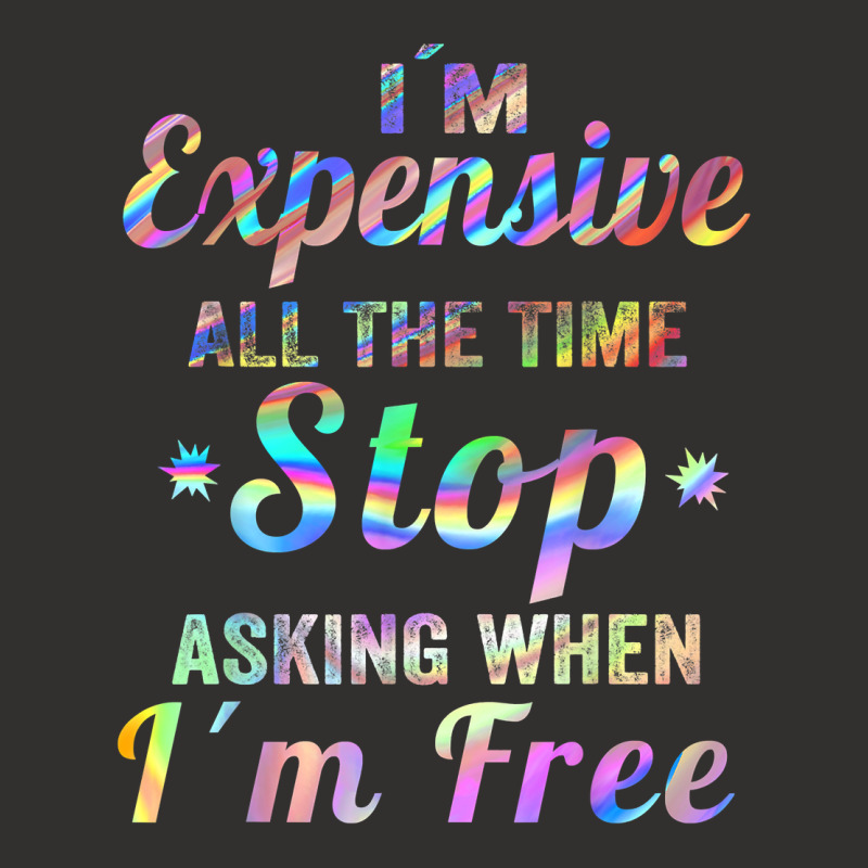 I'm Expensive All The Time Stop Asking When Im Free Apparel T Shirt Champion Hoodie | Artistshot