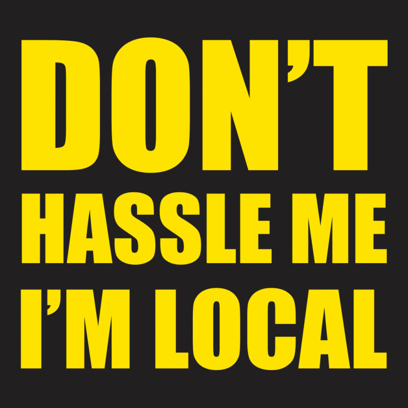 Don't Hassle Me I'm Local Tshirt Funny Humor What About Bob Tee Bill M T-shirt | Artistshot