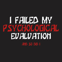 Failed Psych Evaluation T-shirt | Artistshot