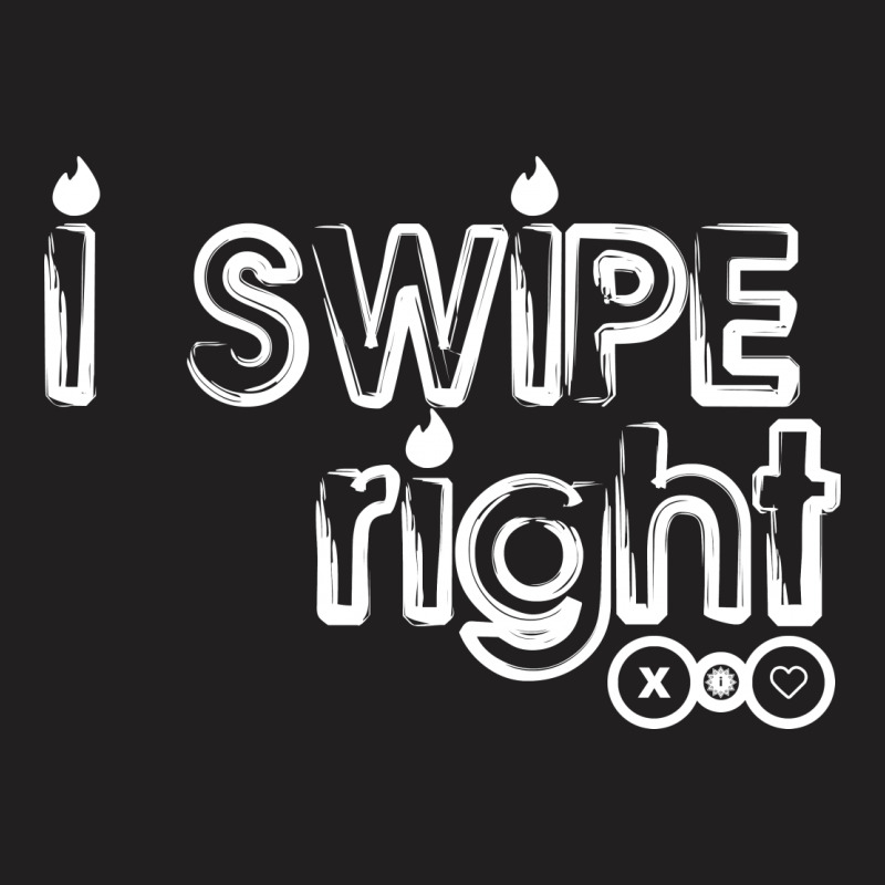 I Swipe Right T-shirt | Artistshot