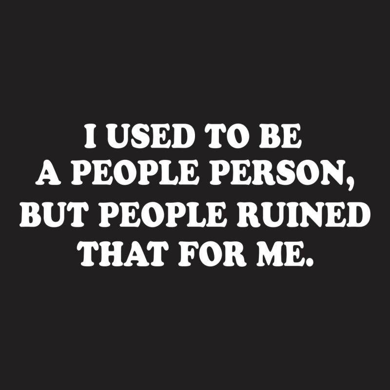 I Used To Be A People Person But People Ruined That For Me T-shirt | Artistshot