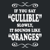 If You Say Gullible Slowly It Sounds Like Oranges Crewneck Sweatshirt | Artistshot