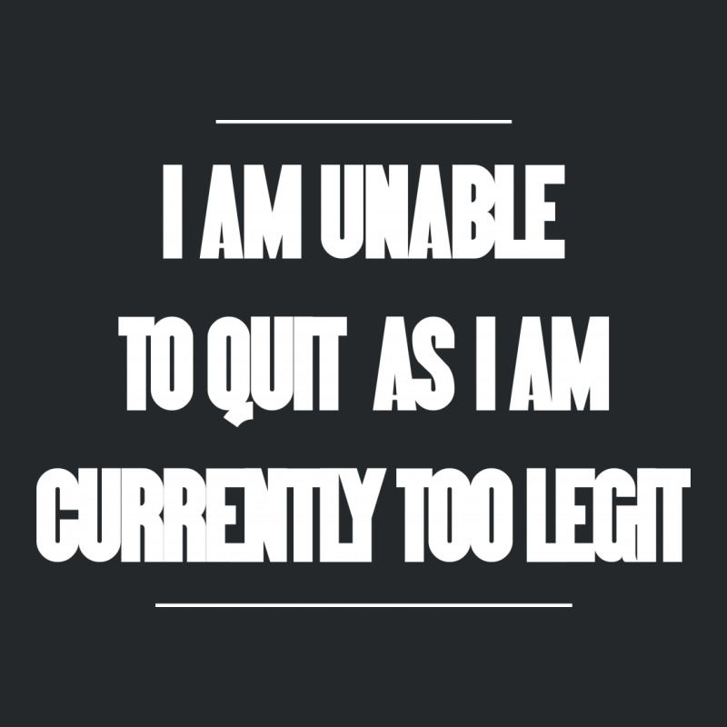 I Am Unable To Quit As I Am Currently Too Legit Crewneck Sweatshirt | Artistshot