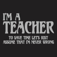 I'm A Teacher To Save Time Let's Assume I'm Never Wrong T-shirt | Artistshot
