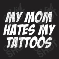 My Mom Hates Tattoo Tattoos Artist Tats Lovers T-shirt | Artistshot