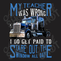 My Teacher Was Wrong Trucker Gift Funny Truck Driver Men T-shirt | Artistshot