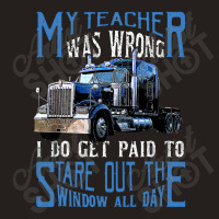 My Teacher Was Wrong Trucker Gift Funny Truck Driver Men Tank Top | Artistshot