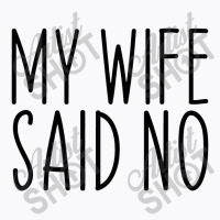 My Wife Said No Husband Engagement Funny T-shirt | Artistshot