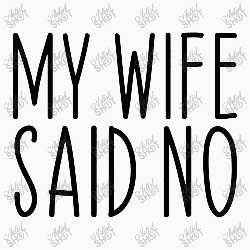 My Wife Said No Husband Engagement Funny T-shirt | Artistshot