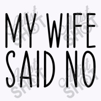 My Wife Said No Husband Engagement Funny Tank Top | Artistshot