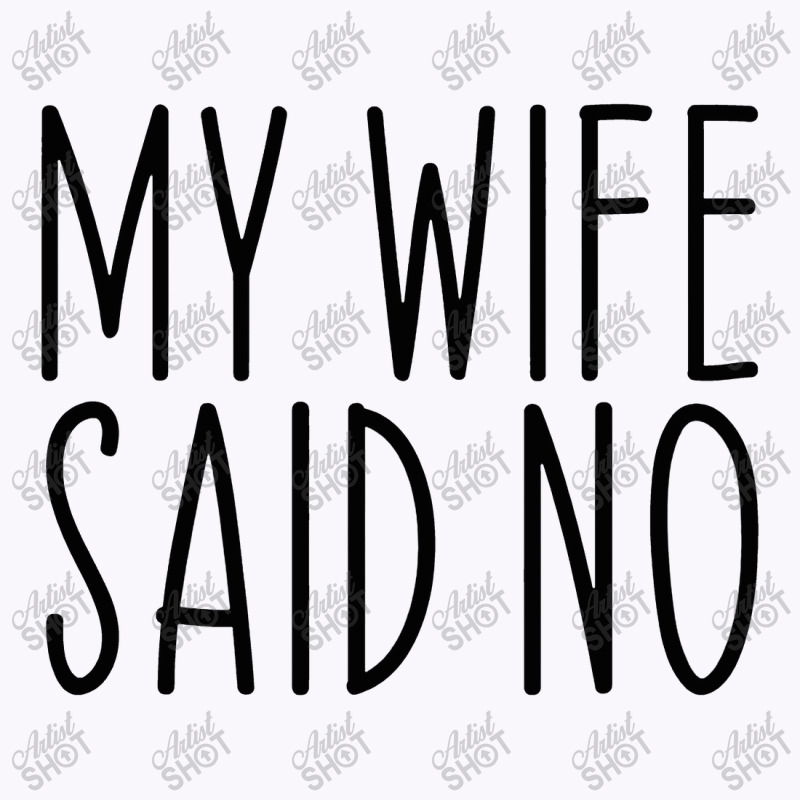 My Wife Said No Husband Engagement Funny Tank Top | Artistshot