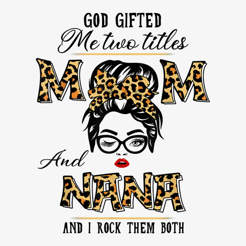 God Gifted Me Two Titles Mom Nana Leopard Wink Woman Funny T Shirt Ladies Fitted T-Shirt by lissuttie | Artistshot