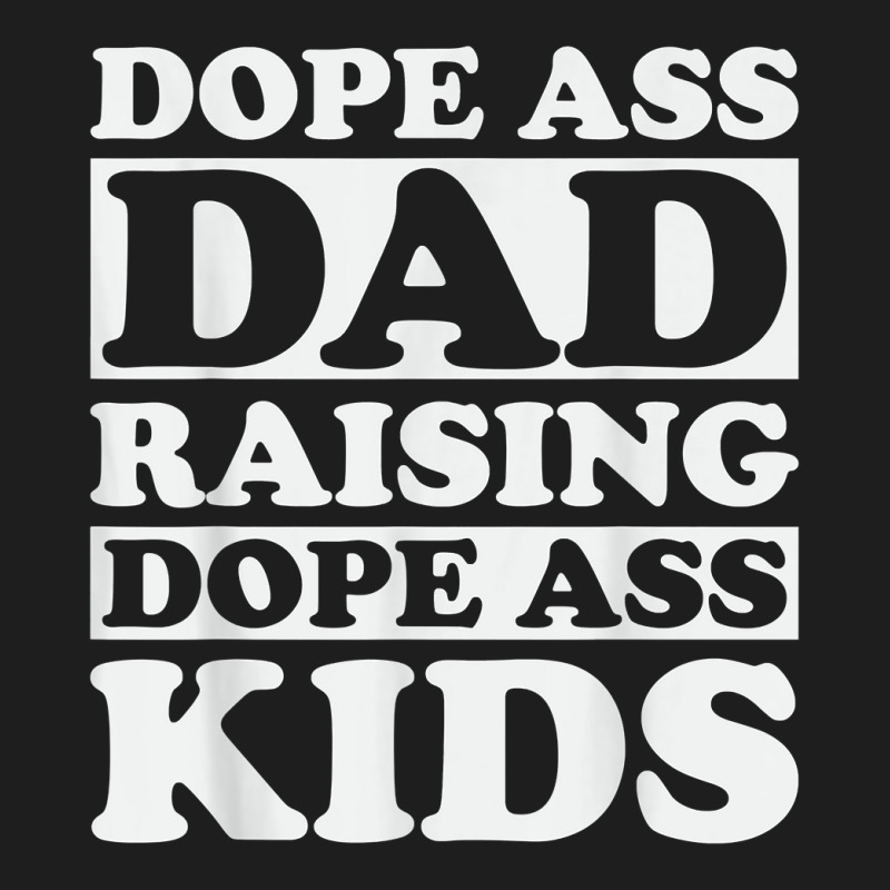 Dope Ass Dad Raising Dope Ass Kids, Black Fathers Day 2022 T Shirt Classic T-shirt | Artistshot