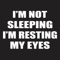 I'm Not Sleeping (i'm Resting My Eyes) T-shirt | Artistshot