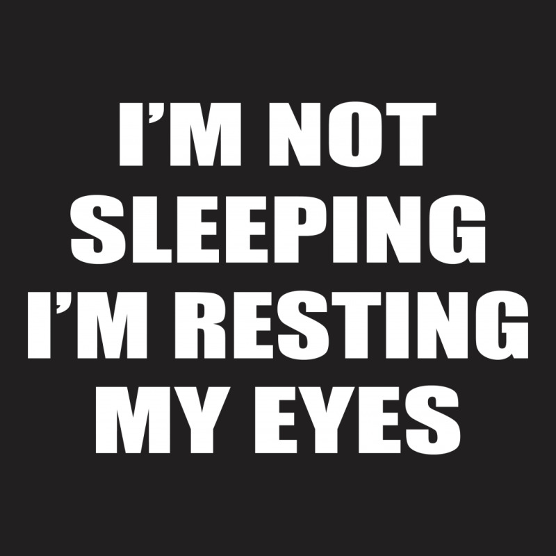 I'm Not Sleeping (i'm Resting My Eyes) T-shirt | Artistshot