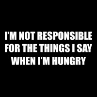 I'm Not Responsible For The Things I Say When I'm Hungry Zipper Hoodie | Artistshot