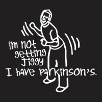 Im Not Getting Jiggy I Have Parkinsons T-shirt | Artistshot